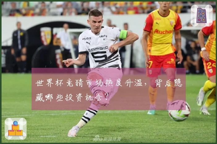 世界杯竞猜市场热度升温，背后隐藏哪些投资机会？