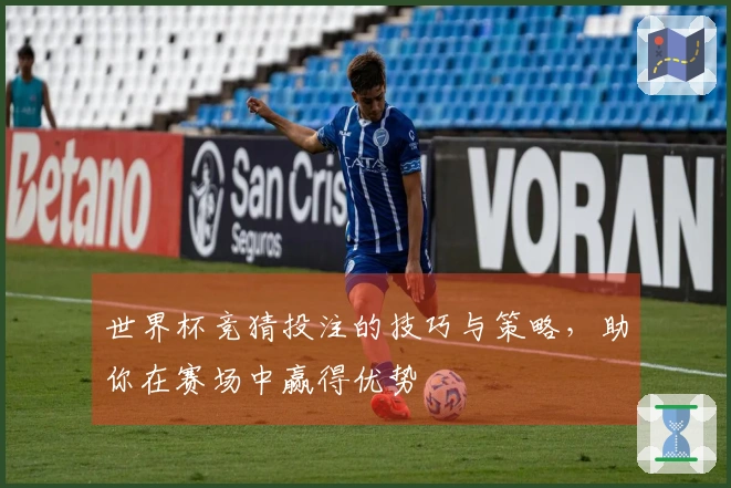 世界杯竞猜投注的技巧与策略，助你在赛场中赢得优势