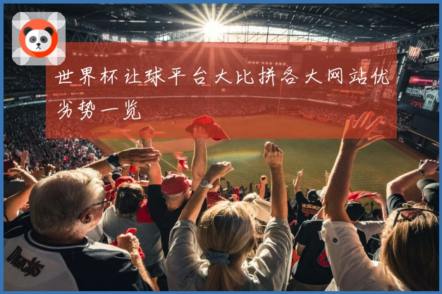世界杯让球平台大比拼各大网站优劣势一览