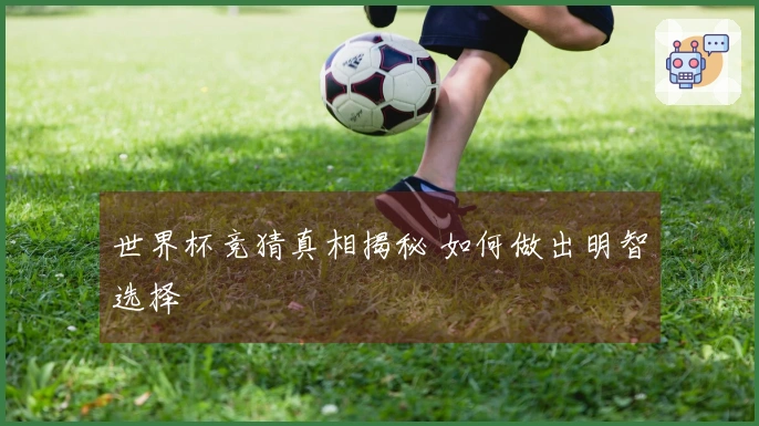世界杯竞猜真相揭秘 如何做出明智选择